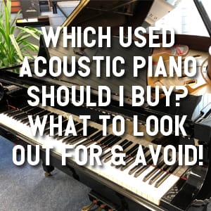 Which Used Acoustic Piano Should I Buy? What To Look Out For & Avoid!